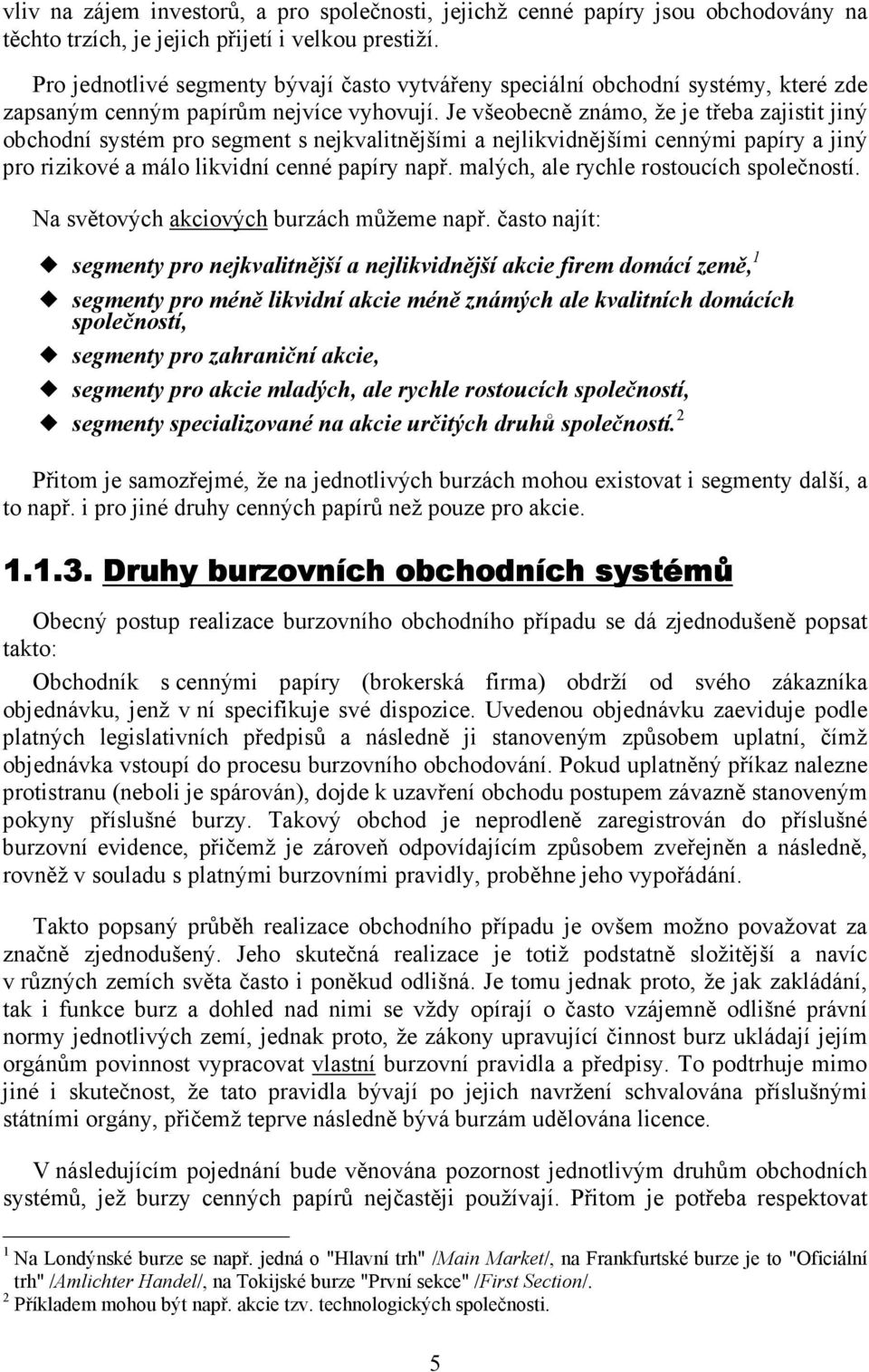 Je všeobecně známo, že je třeba zajistit jiný obchodní systém pro segment s nejkvalitnějšími a nejlikvidnějšími cennými papíry a jiný pro rizikové a málo likvidní cenné papíry např.