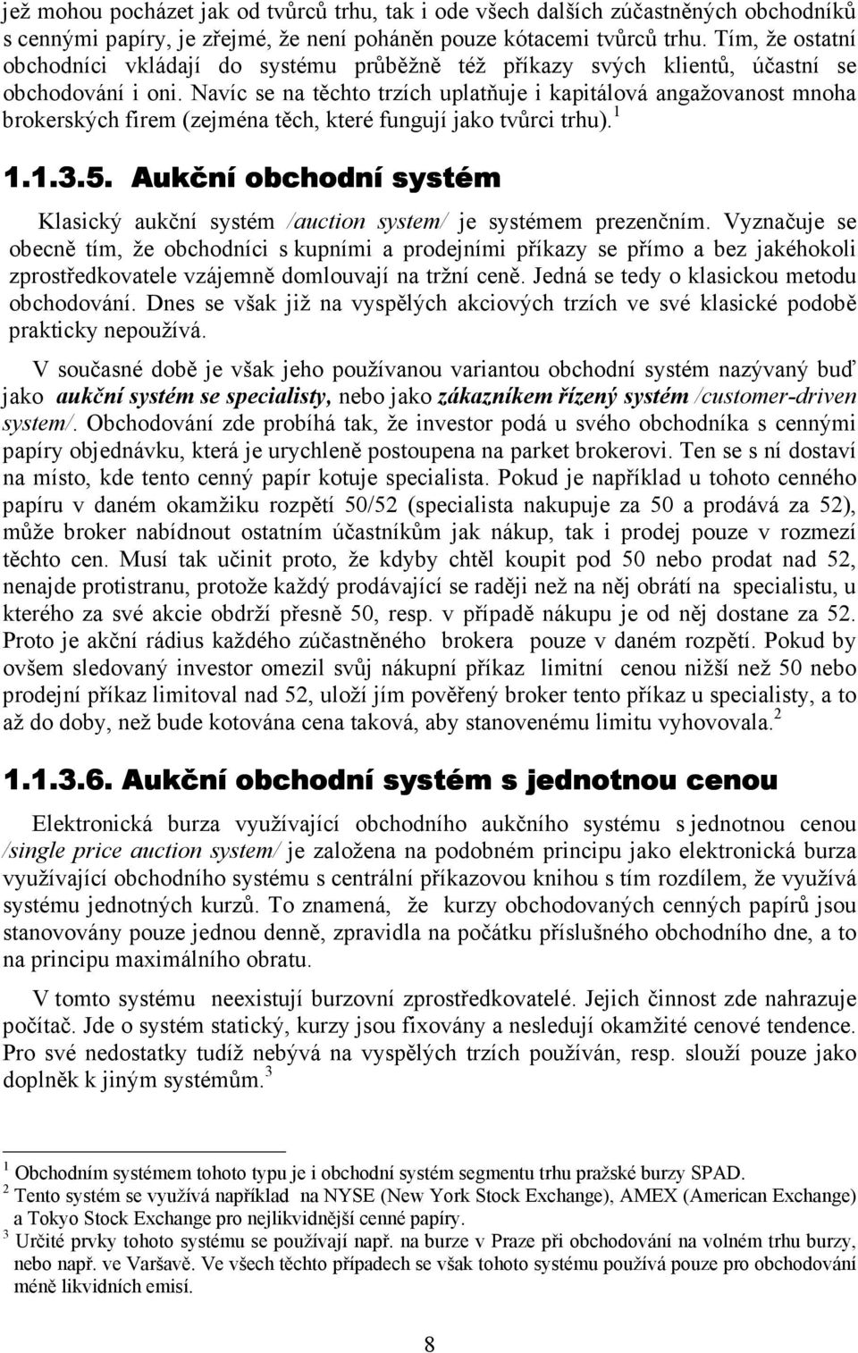 Navíc se na těchto trzích uplatňuje i kapitálová angažovanost mnoha brokerských firem (zejména těch, které fungují jako tvůrci trhu). 1 1.1.3.5.