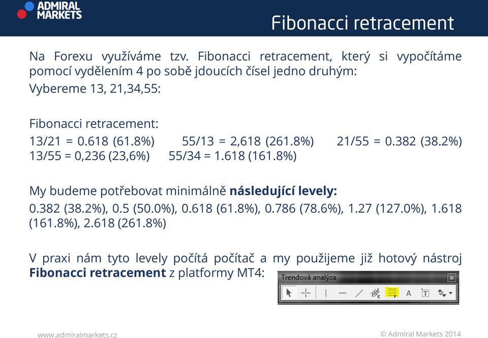 retracement: 13/21 = 0.618 (61.8%) 55/13 = 2,618 (261.8%) 21/55 = 0.382 (38.2%) 13/55 = 0,236 (23,6%) 55/34 = 1.618 (161.