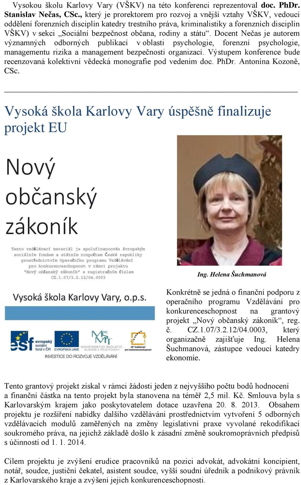 rodiny a státu. Docent Nečas je autorem významných odborných publikací v oblasti psychologie, forenzní psychologie, managementu rizika a management bezpečnosti organizací.