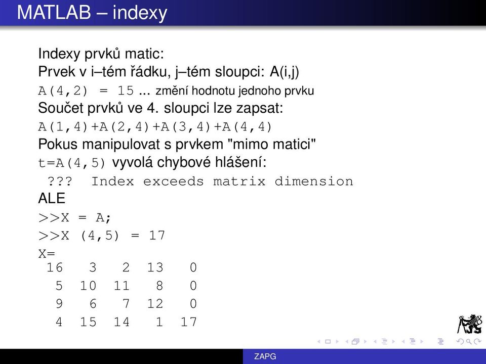 sloupci lze zapsat: A(1,4)+A(2,4)+A(3,4)+A(4,4) Pokus manipulovat s prvkem "mimo matici"