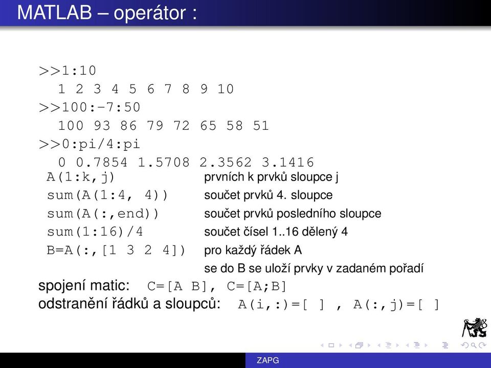 sloupce sum(a(:,end)) součet prvků posledního sloupce sum(1:16)/4 součet čísel 1.