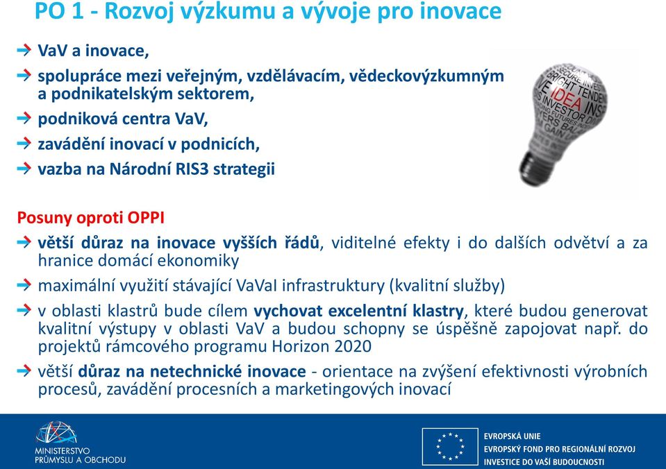 stávající VaVaI infrastruktury (kvalitní služby) v oblasti klastrů bude cílem vychovat excelentní klastry, které budou generovat kvalitní výstupy v oblasti VaV a budou schopny se úspěšně