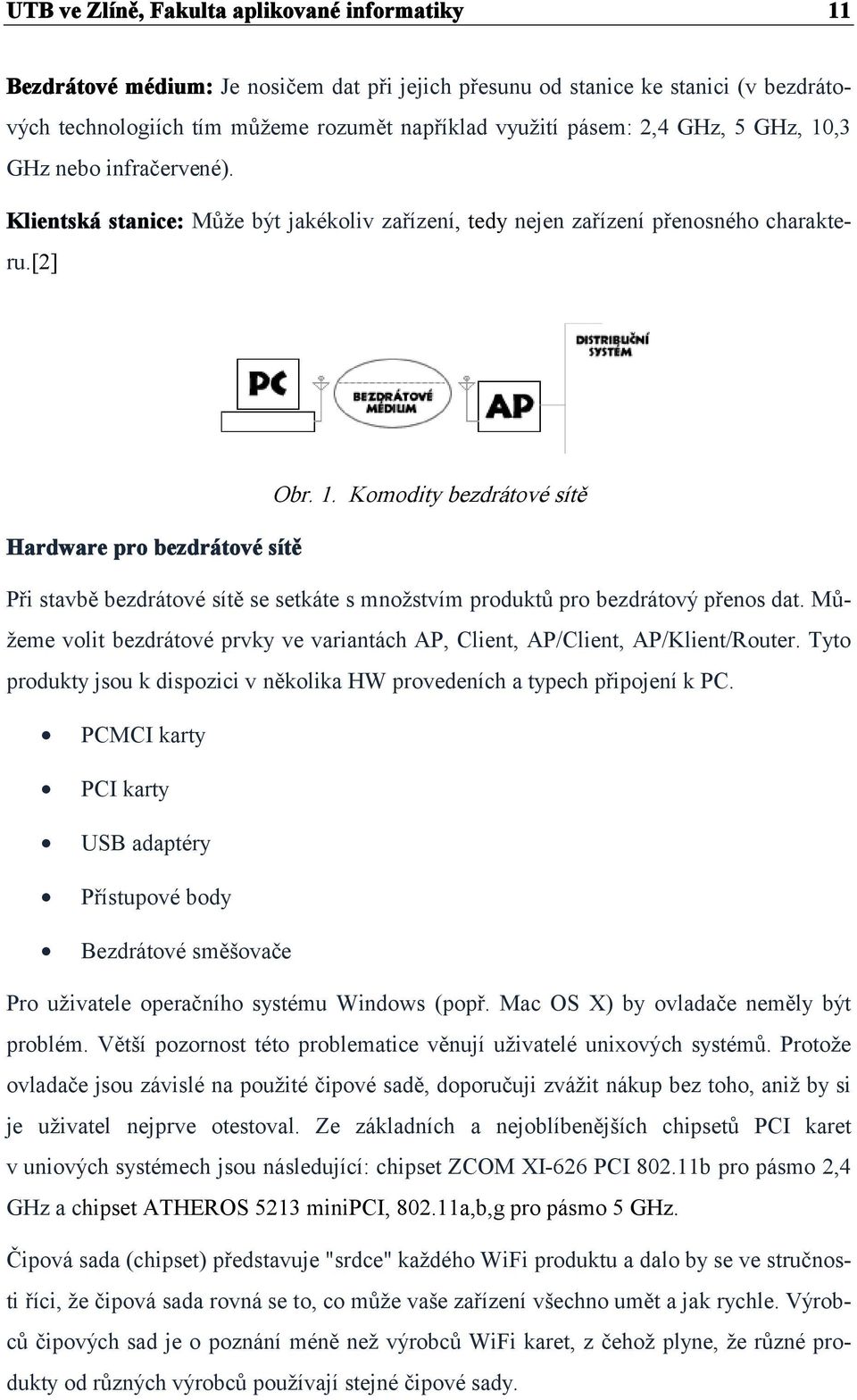 Můžeme volit bezdrátové prvky ve variantách AP, Client, AP/Client, AP/Klient/Router. Tyto produkty jsou k dispozici v několika HW provedeních a typech připojení k PC.