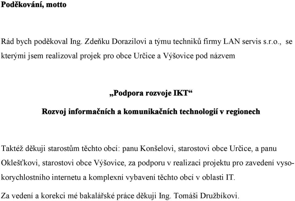 těchto obcí: panu Konšelovi, starostovi obce Určice, a panu Oklešťkovi, starostovi obce Výšovice, za podporu v realizaci projektu pro