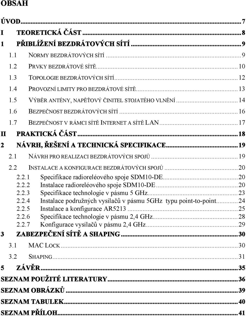 ..17 II PRAKTICKÁ ČÁST...18 2 NÁVRH, ŘEŠENÍ A TECHNICKÁ SPECIFIKACE...19 2.1 NÁVRH PRO REALIZACI BEZDRÁTOVÝCH SPOJŮ...19 2.2 INSTALACE A KONFIGURACE BEZDRÁTOVÝCH SPOJŮ...20 2.2.1 Specifikace radioreléového spoje SDM10-DE.