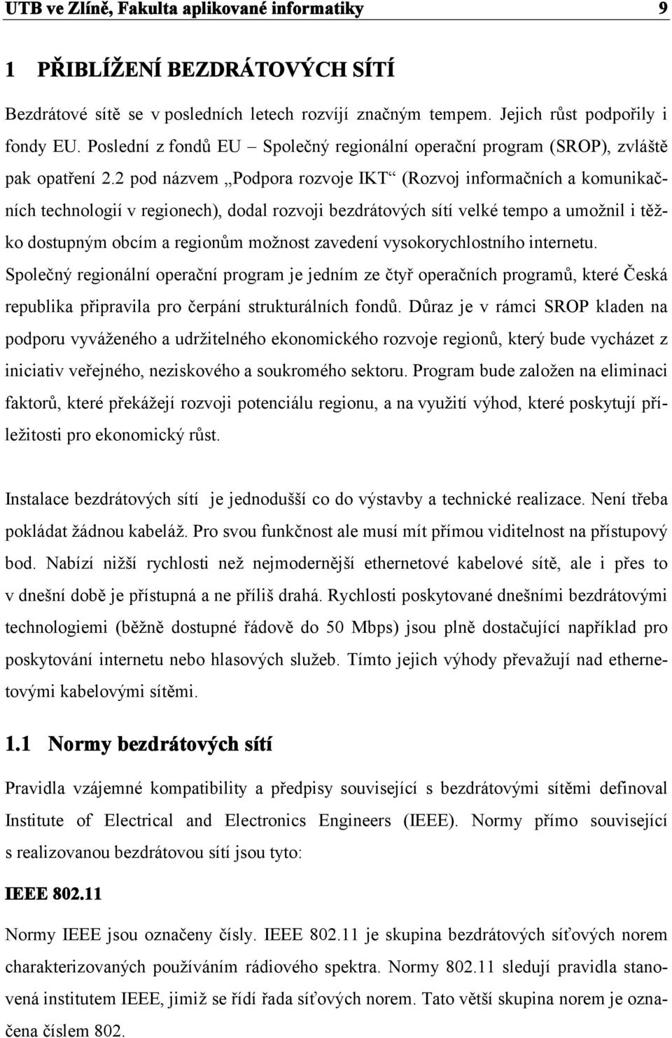 2 pod názvem Podpora rozvoje IKT (Rozvoj informačních a komunikačních technologií v regionech), dodal rozvoji bezdrátových sítí velké tempo a umožnil i těžko dostupným obcím a regionům možnost