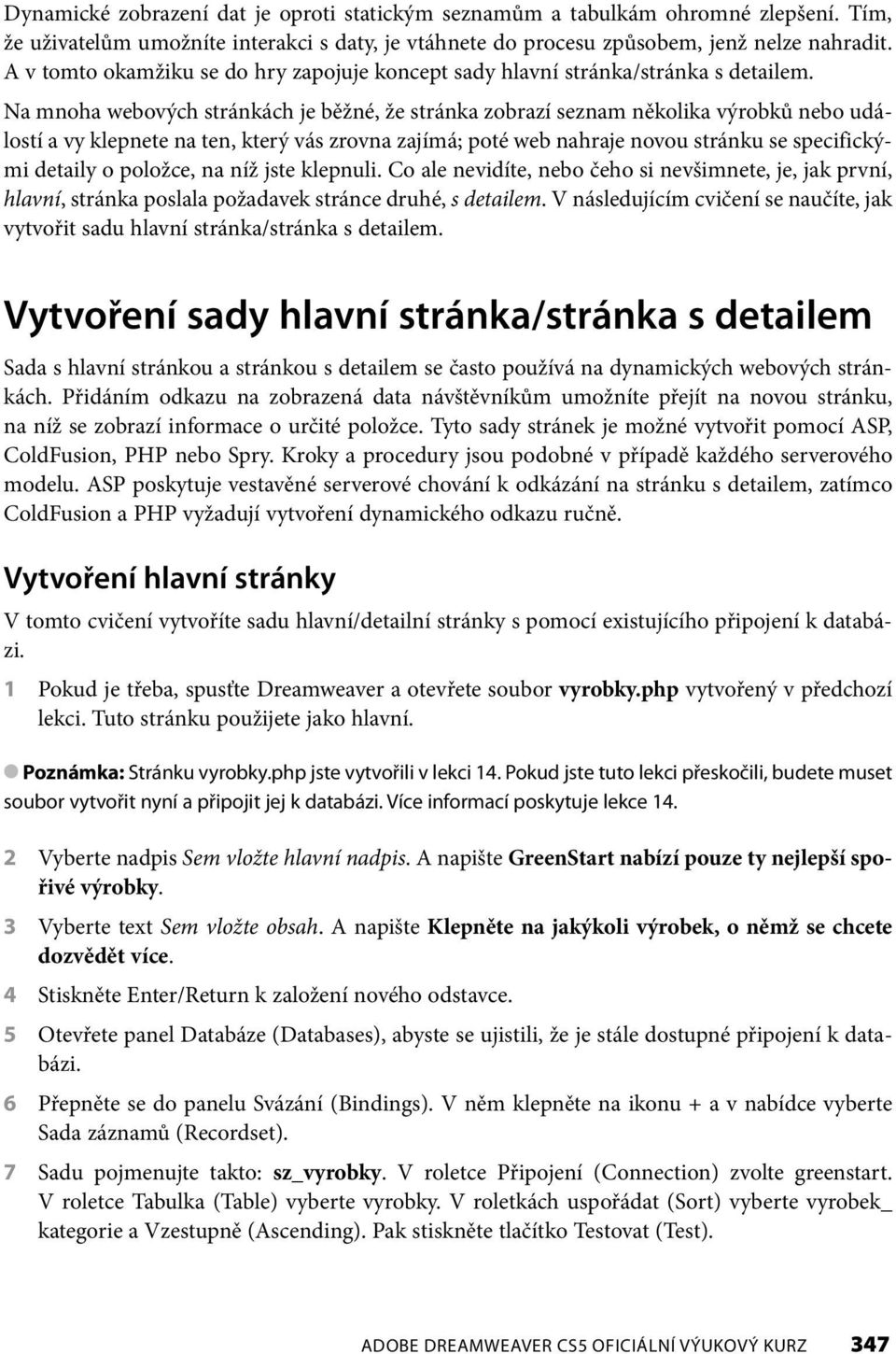 Na mnoha webových stránkách je běžné, že stránka zobrazí seznam několika výrobků nebo událostí a vy klepnete na ten, který vás zrovna zajímá; poté web nahraje novou stránku se specifickými detaily o