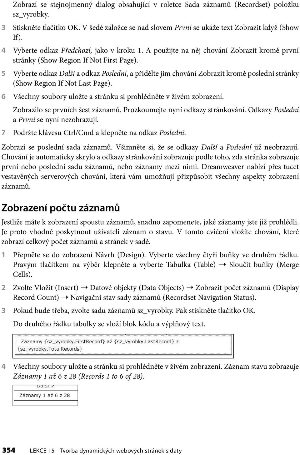 5 Vyberte odkaz Další a odkaz Poslední, a přidělte jim chování Zobrazit kromě poslední stránky (Show Region If Not Last Page). 6 Všechny soubory uložte a stránku si prohlédněte v živém zobrazení.