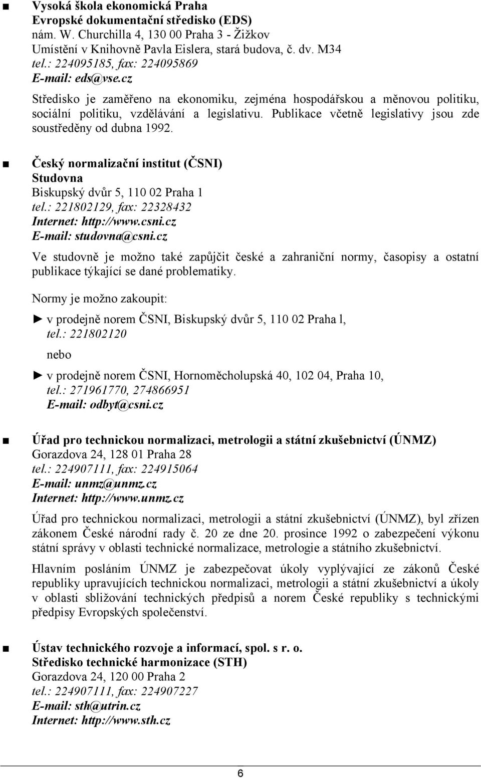 Publikace včetně legislativy jsou zde soustředěny od dubna 1992. Český normalizační institut (ČSNI) Studovna Biskupský dvůr 5, 110 02 Praha 1 tel.: 221802129, fax: 22328432 Internet: http://www.csni.