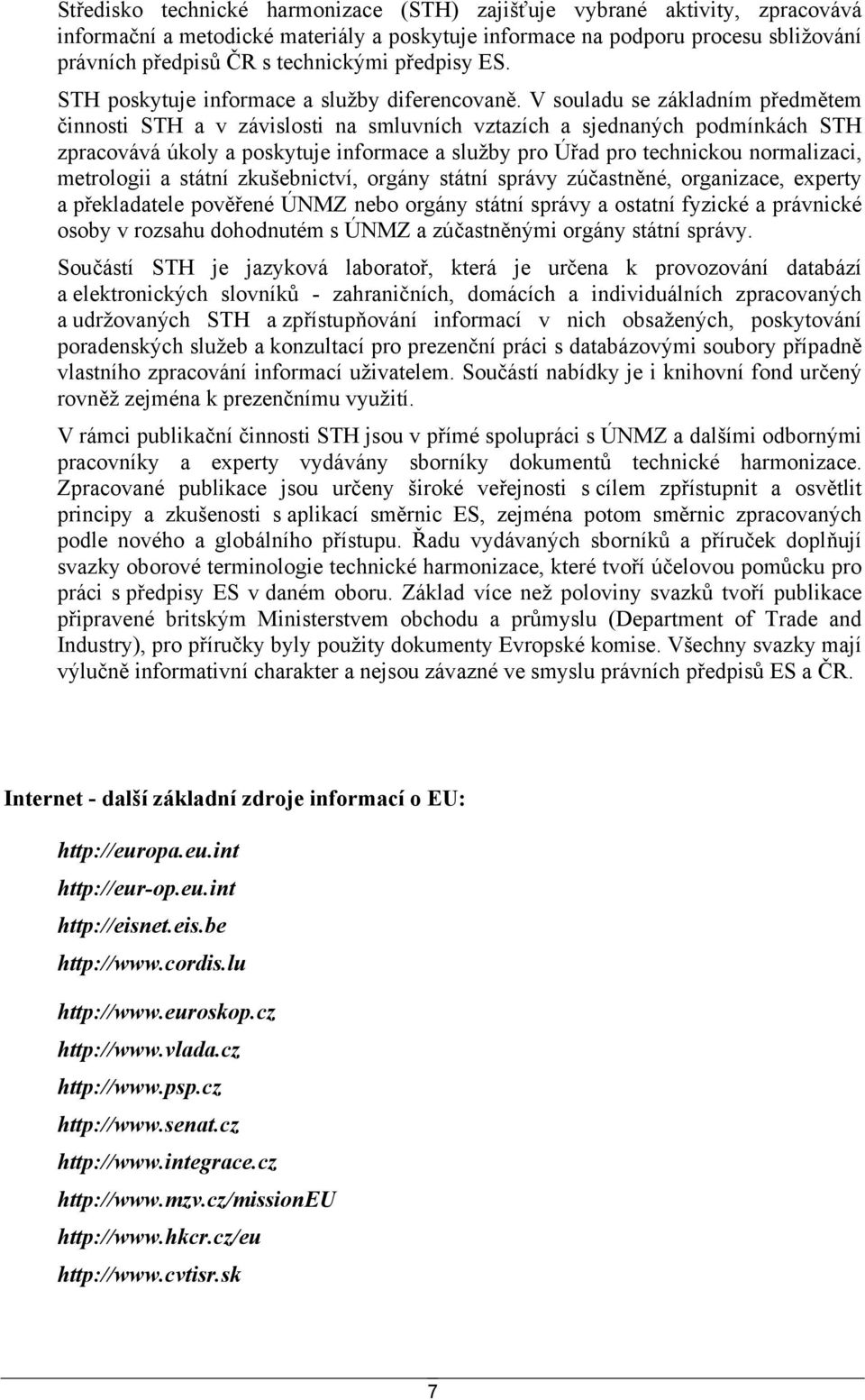 V souladu se základním předmětem činnosti STH a v závislosti na smluvních vztazích a sjednaných podmínkách STH zpracovává úkoly a poskytuje informace a služby pro Úřad pro technickou normalizaci,