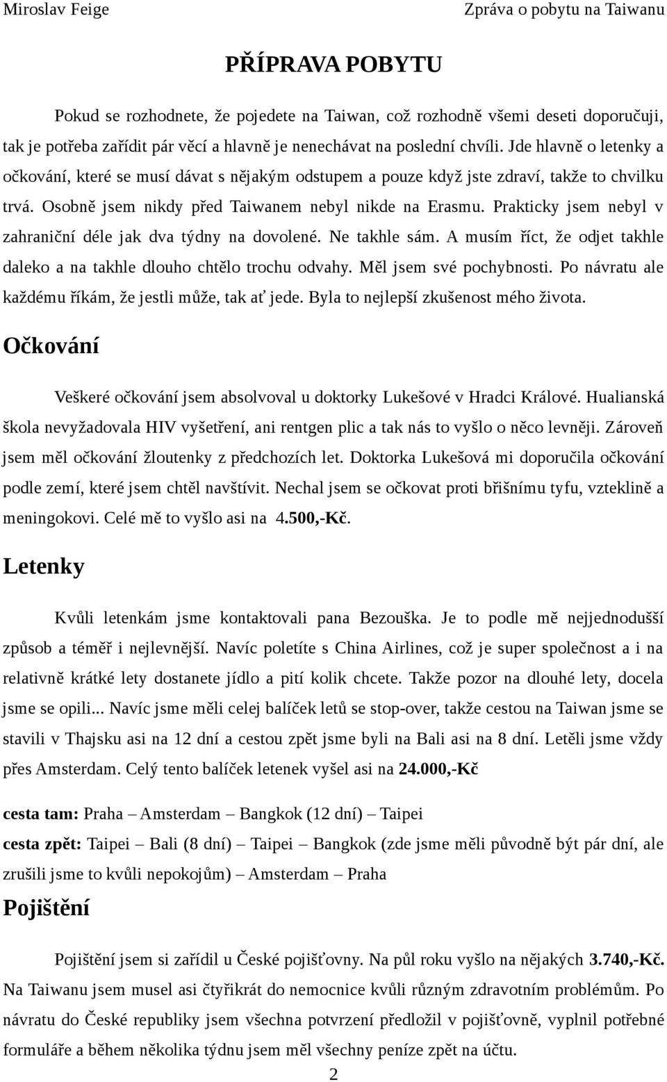 Prakticky jsem nebyl v zahraniční déle jak dva týdny na dovolené. Ne takhle sám. A musím říct, že odjet takhle daleko a na takhle dlouho chtělo trochu odvahy. Měl jsem své pochybnosti.