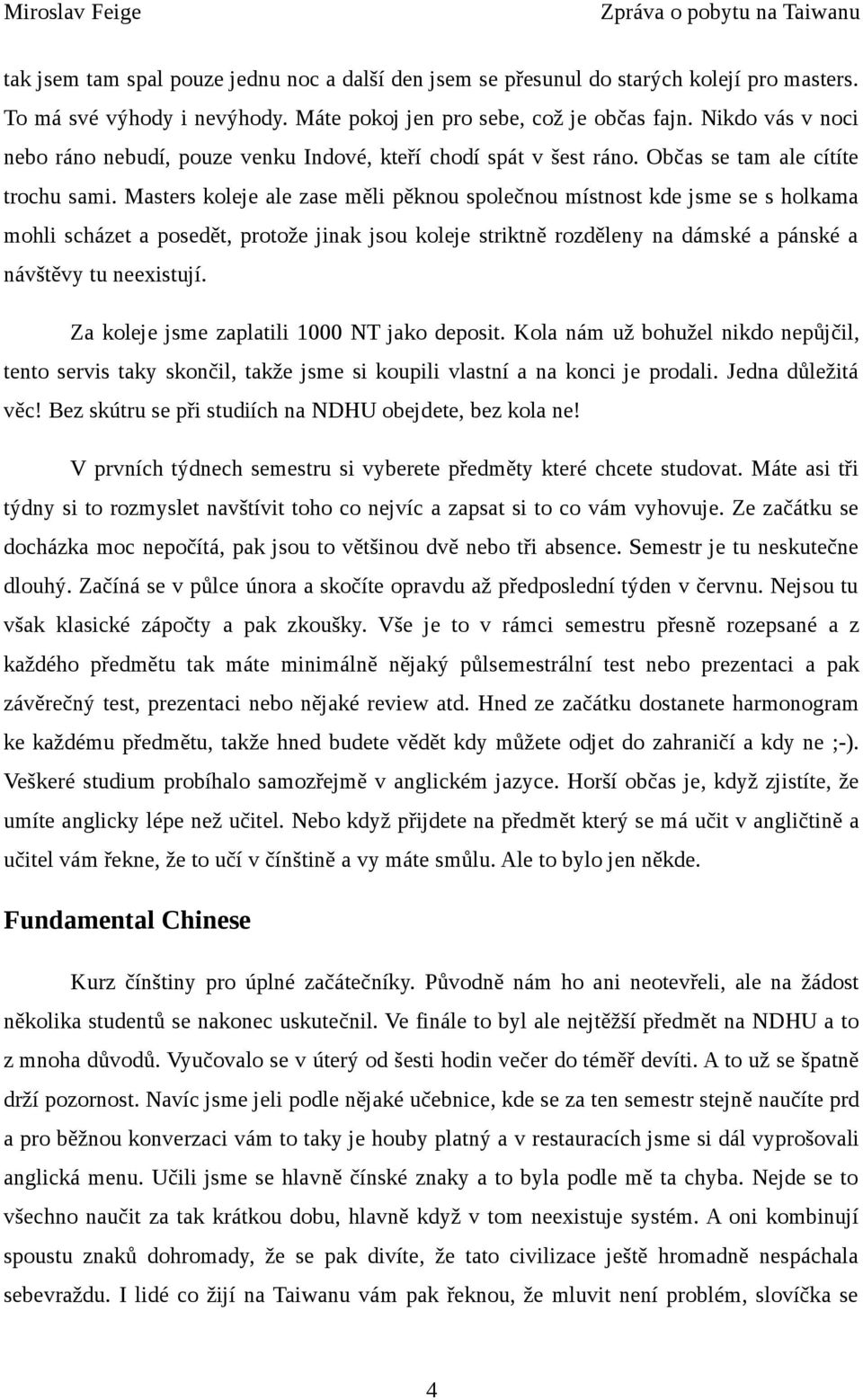 Masters koleje ale zase měli pěknou společnou místnost kde jsme se s holkama mohli scházet a posedět, protože jinak jsou koleje striktně rozděleny na dámské a pánské a návštěvy tu neexistují.