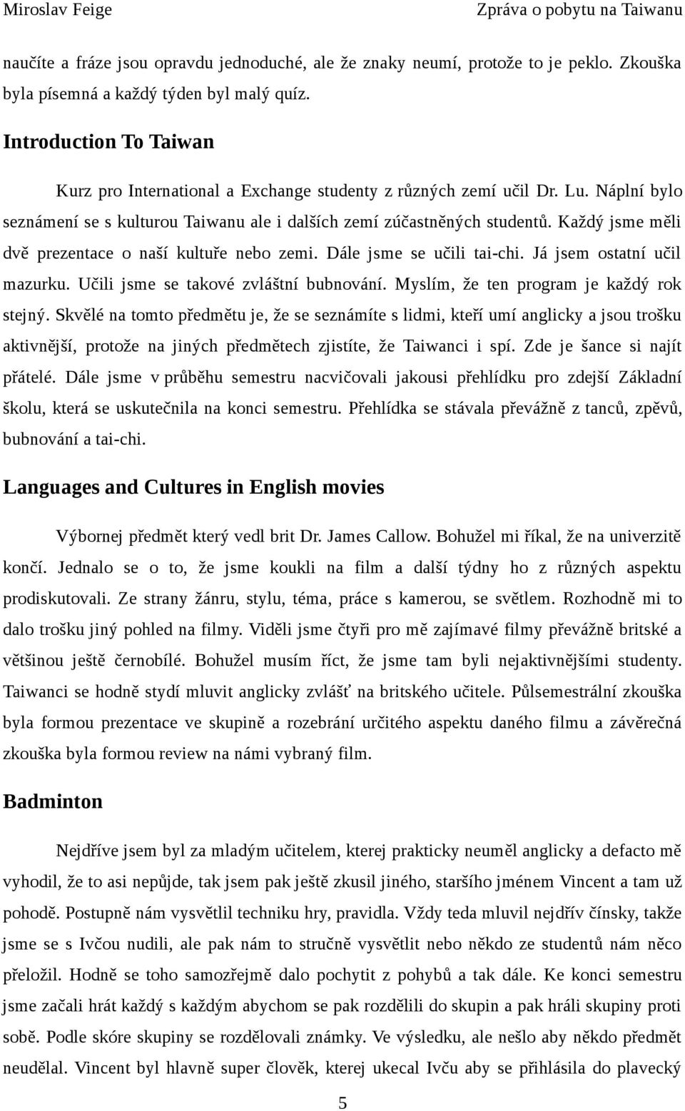 Každý jsme měli dvě prezentace o naší kultuře nebo zemi. Dále jsme se učili tai-chi. Já jsem ostatní učil mazurku. Učili jsme se takové zvláštní bubnování. Myslím, že ten program je každý rok stejný.