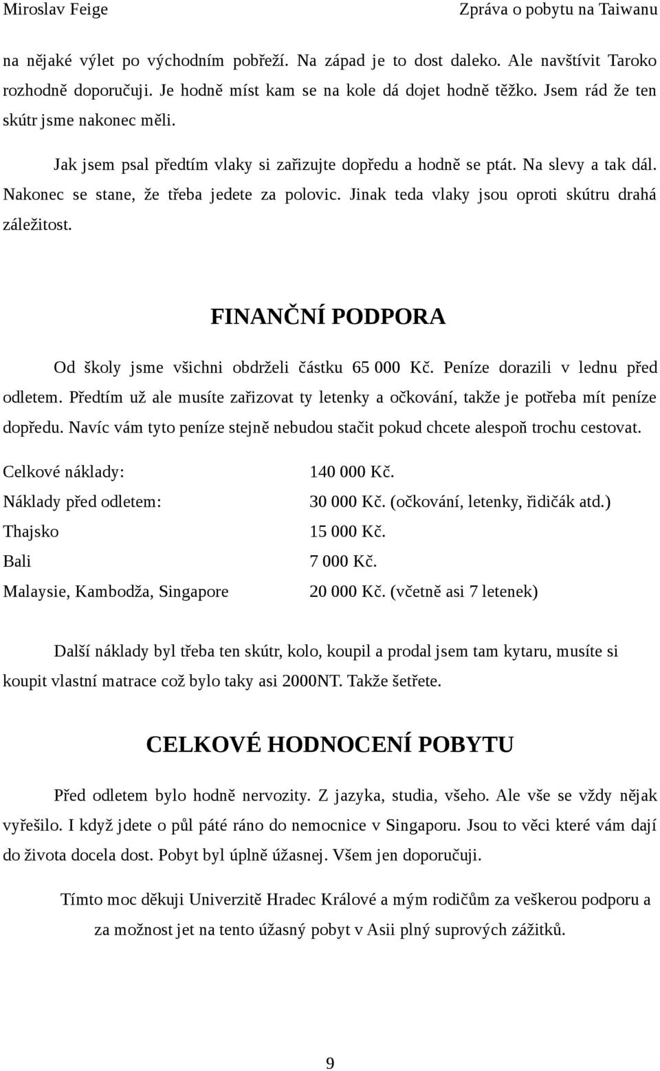 FINANČNÍ PODPORA Od školy jsme všichni obdrželi částku 65 000 Kč. Peníze dorazili v lednu před odletem. Předtím už ale musíte zařizovat ty letenky a očkování, takže je potřeba mít peníze dopředu.