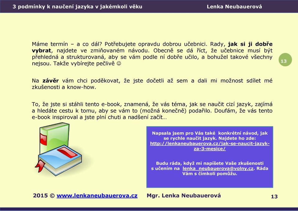 Takže vybírejte pečlivě 13 Na závěr vám chci poděkovat, že jste dočetli až sem a dali mi možnost sdílet mé zkušenosti a know-how.