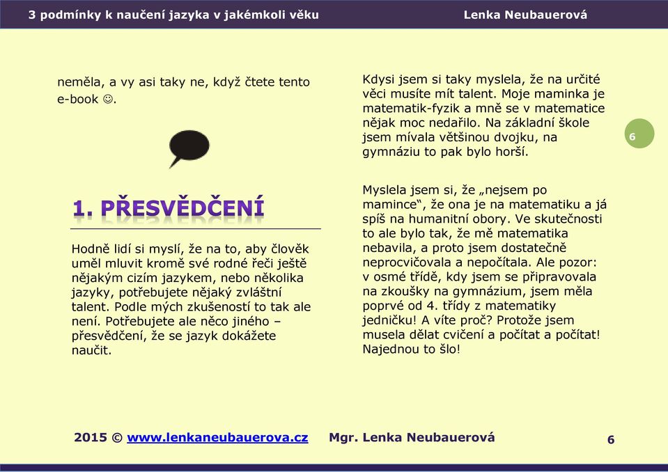 6 Hodně lidí si myslí, že na to, aby člověk uměl mluvit kromě své rodné řeči ještě nějakým cizím jazykem, nebo několika jazyky, potřebujete nějaký zvláštní talent.