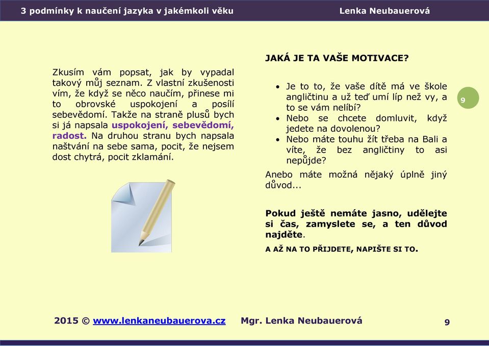 Je to to, že vaše dítě má ve škole angličtinu a už teď umí líp než vy, a to se vám nelíbí? Nebo se chcete domluvit, když jedete na dovolenou?