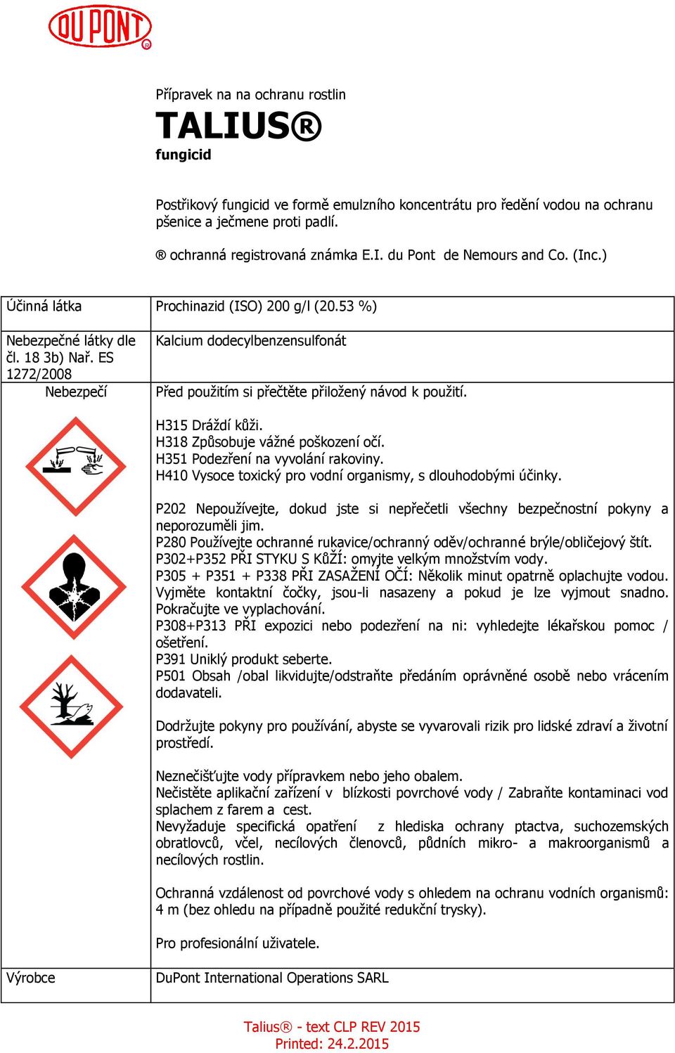 H315 Dráždí kůži. H318 Způsobuje vážné poškození očí. H351 Podezření na vyvolání rakoviny. H410 Vysoce toxický pro vodní organismy, s dlouhodobými účinky.