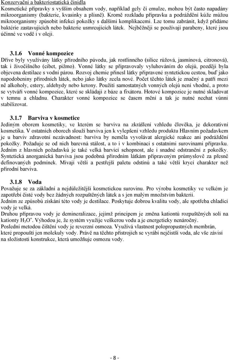 Lze tomu zabránit, když přidáme baktérie zastavujících nebo bakterie usmrcujících látek. Nejběžněji se používají parabeny, které jsou účinné ve vodě i v oleji. 3.1.