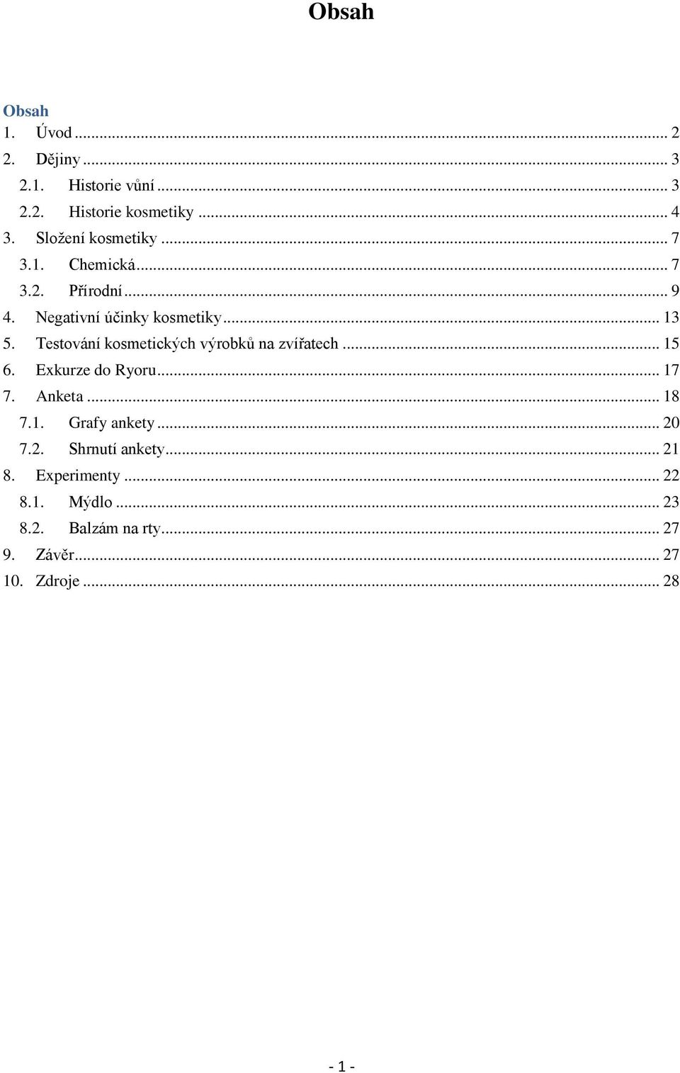 Testování kosmetických výrobků na zvířatech... 15 6. Exkurze do Ryoru... 17 7. Anketa... 18 7.1. Grafy ankety.