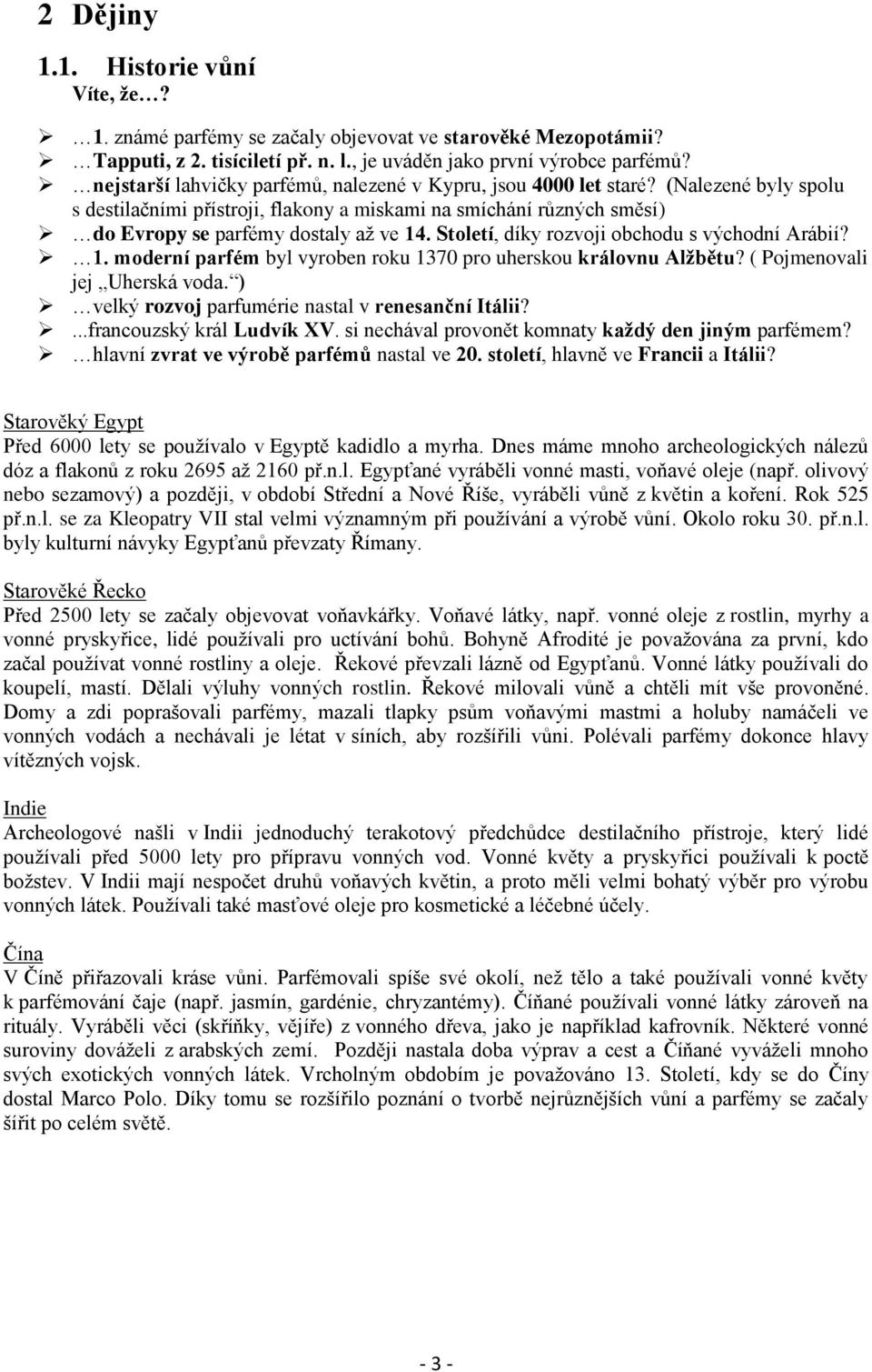 Století, díky rozvoji obchodu s východní Arábií? 1. moderní parfém byl vyroben roku 1370 pro uherskou královnu Alžbětu? ( Pojmenovali jej Uherská voda.