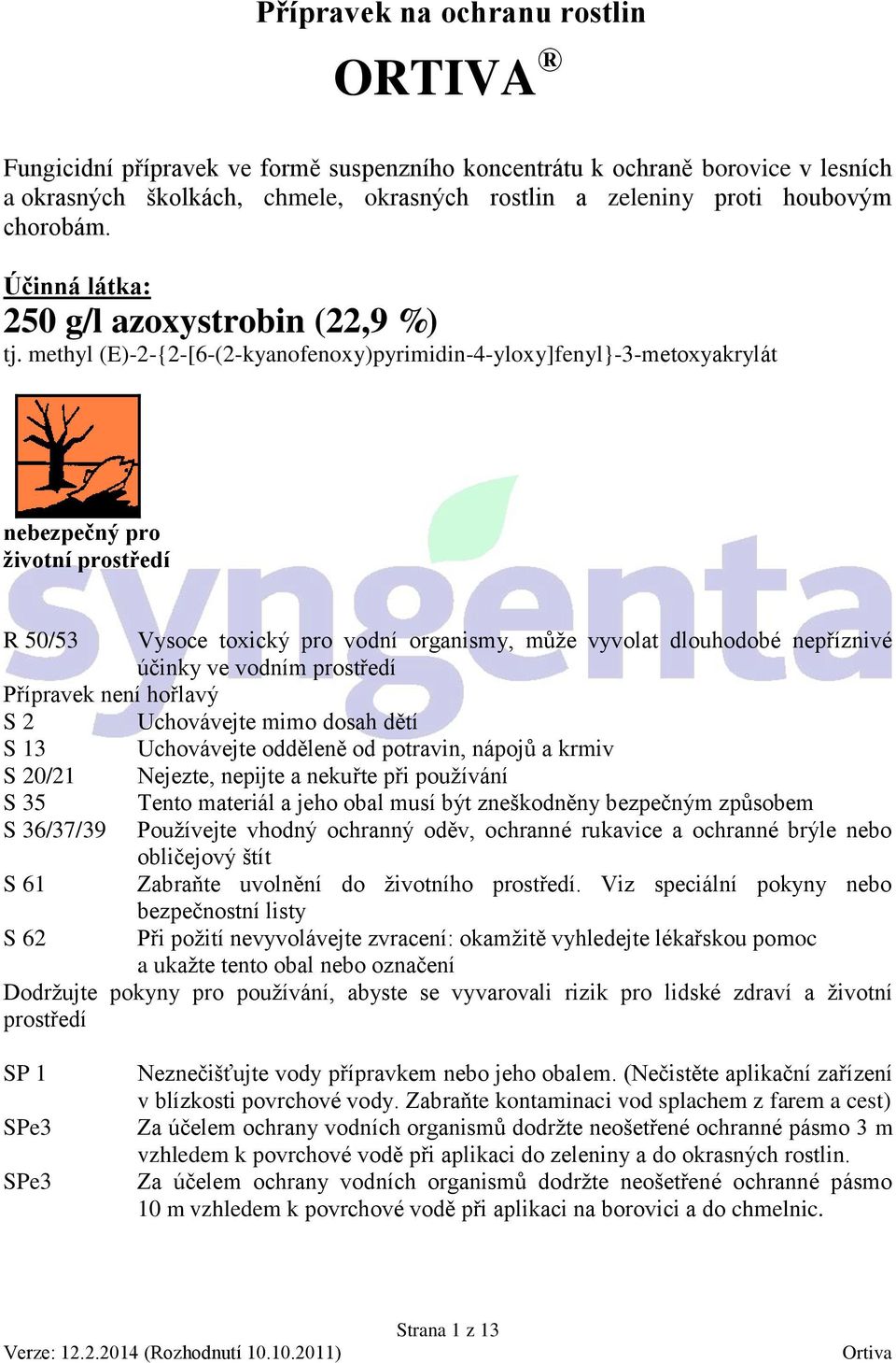 methyl (E)-2-{2-[6-(2-kyanofenoxy)pyrimidin-4-yloxy]fenyl}-3-metoxyakrylát nebezpečný pro životní prostředí R 50/53 Vysoce toxický pro vodní organismy, může vyvolat dlouhodobé nepříznivé účinky ve