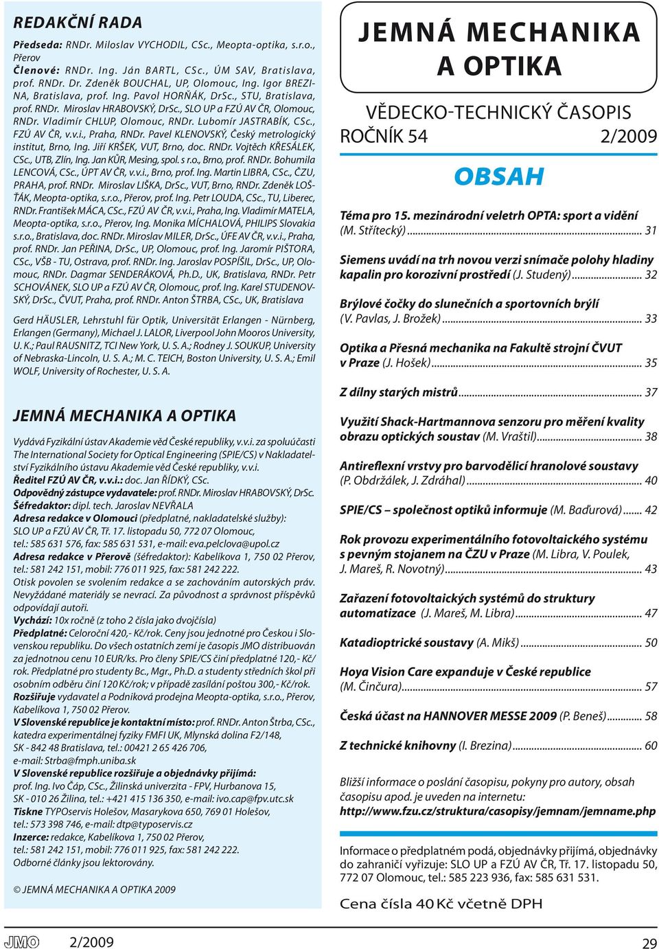 lubomír JASTRA Bík, CSc., FZÚ AV ČR, v.v.., Pra ha, RNdr. Pa vel kle NOV Ský, Český me t ro lo gc ký n st tut, Brno, Ing. Jří kršek, VUT, Brno, doc. RNdr. Voj těch křes á lek, CSc., UTB, Zlín, Ing.