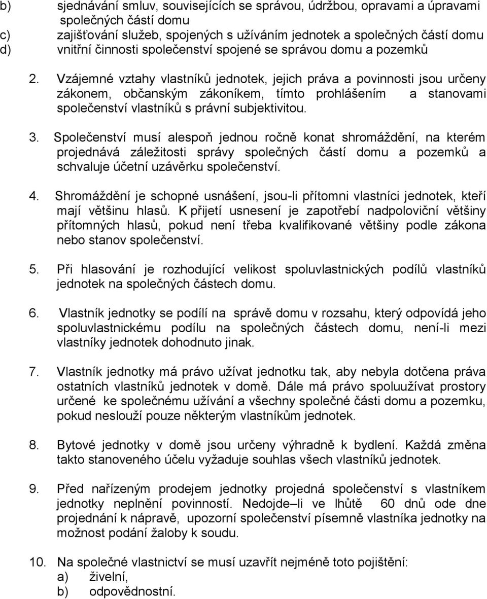 Vzájemné vztahy vlastníků jednotek, jejich práva a povinnosti jsou určeny zákonem, občanským zákoníkem, tímto prohlášením a stanovami společenství vlastníků s právní subjektivitou. 3.