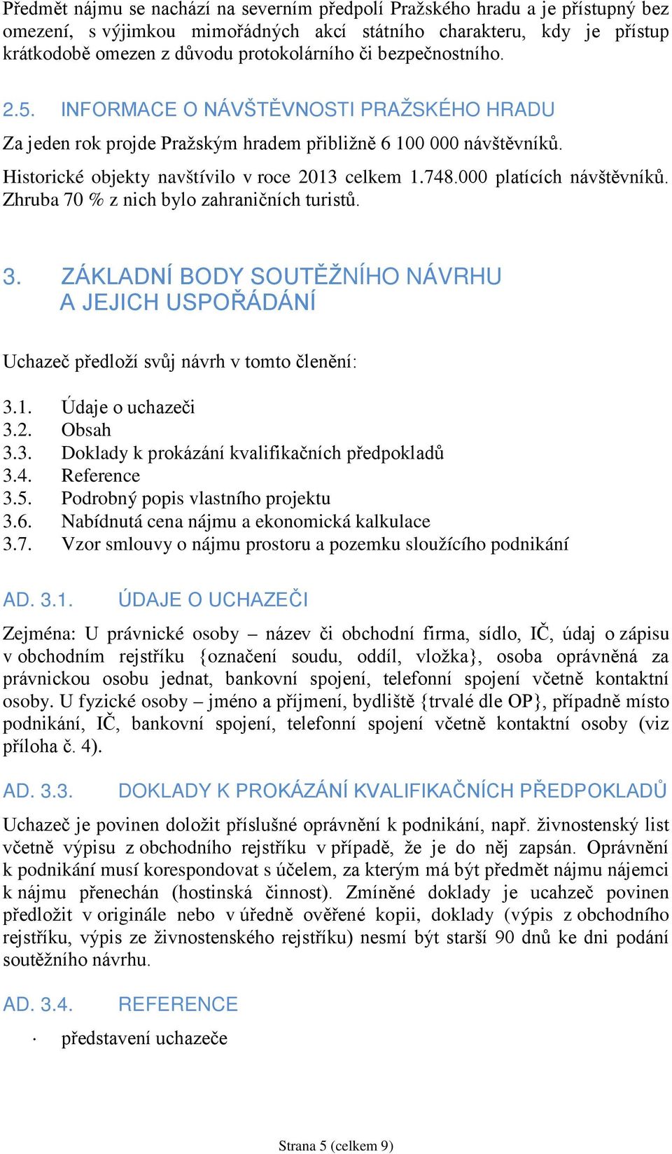 000 platících návštěvníků. Zhruba 70 % z nich bylo zahraničních turistů. 3. ZÁKLADNÍ BODY SOUTĚŽNÍHO NÁVRHU A JEJICH USPOŘÁDÁNÍ Uchazeč předloží svůj návrh v tomto členění: 3.1. Údaje o uchazeči 3.2.