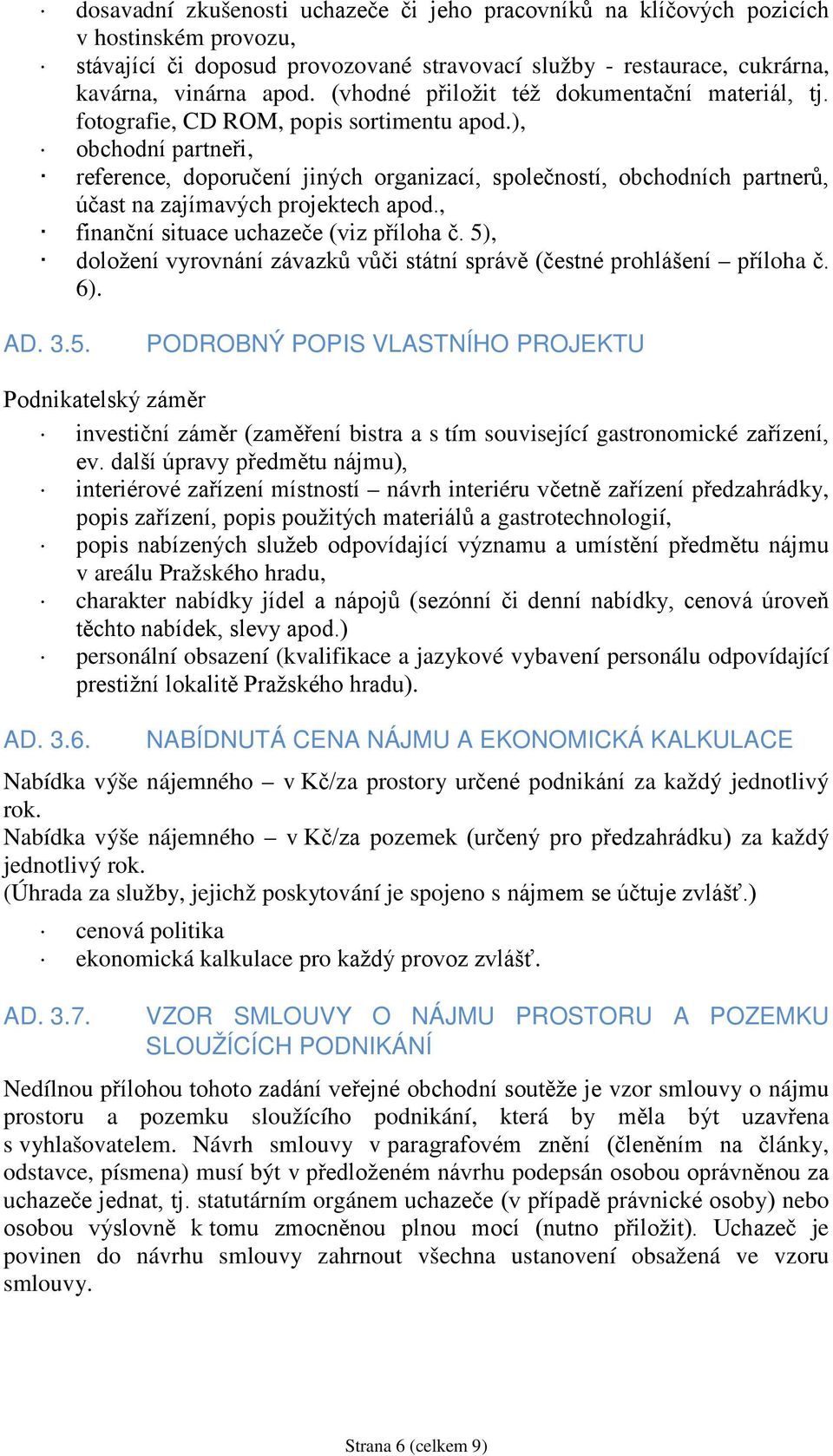 ), obchodní partneři, reference, doporučení jiných organizací, společností, obchodních partnerů, účast na zajímavých projektech apod., finanční situace uchazeče (viz příloha č.