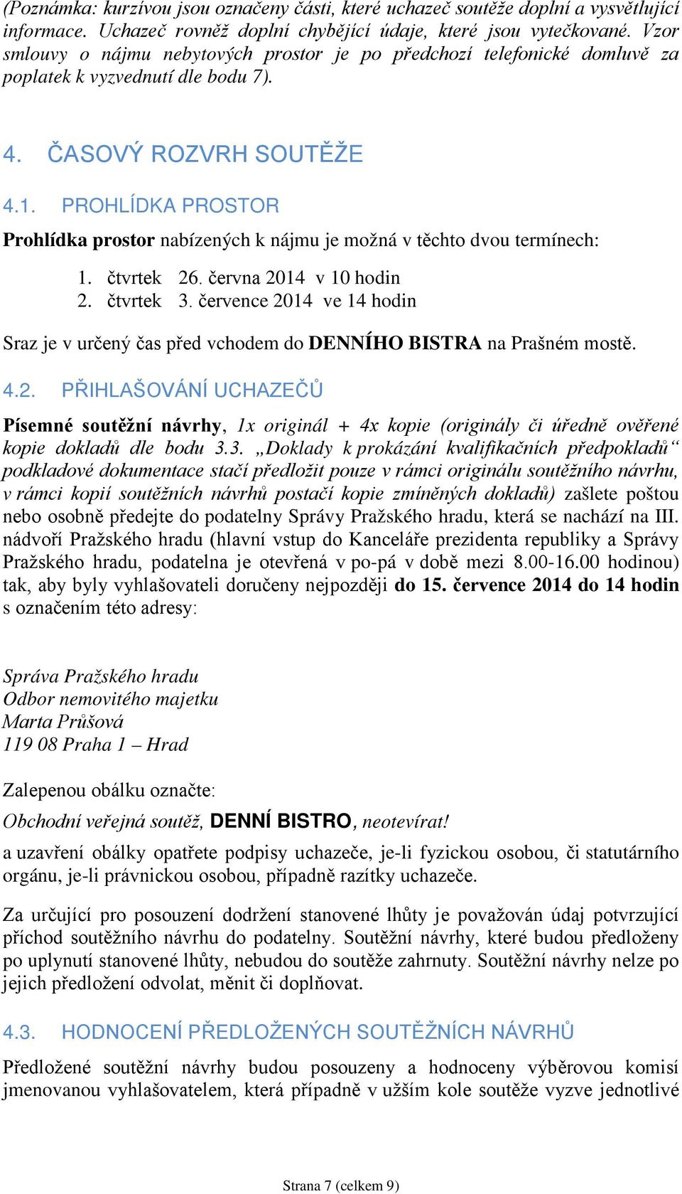 PROHLÍDKA PROSTOR Prohlídka prostor nabízených k nájmu je možná v těchto dvou termínech: 1. čtvrtek 26. června 2014 v 10 hodin 2. čtvrtek 3.