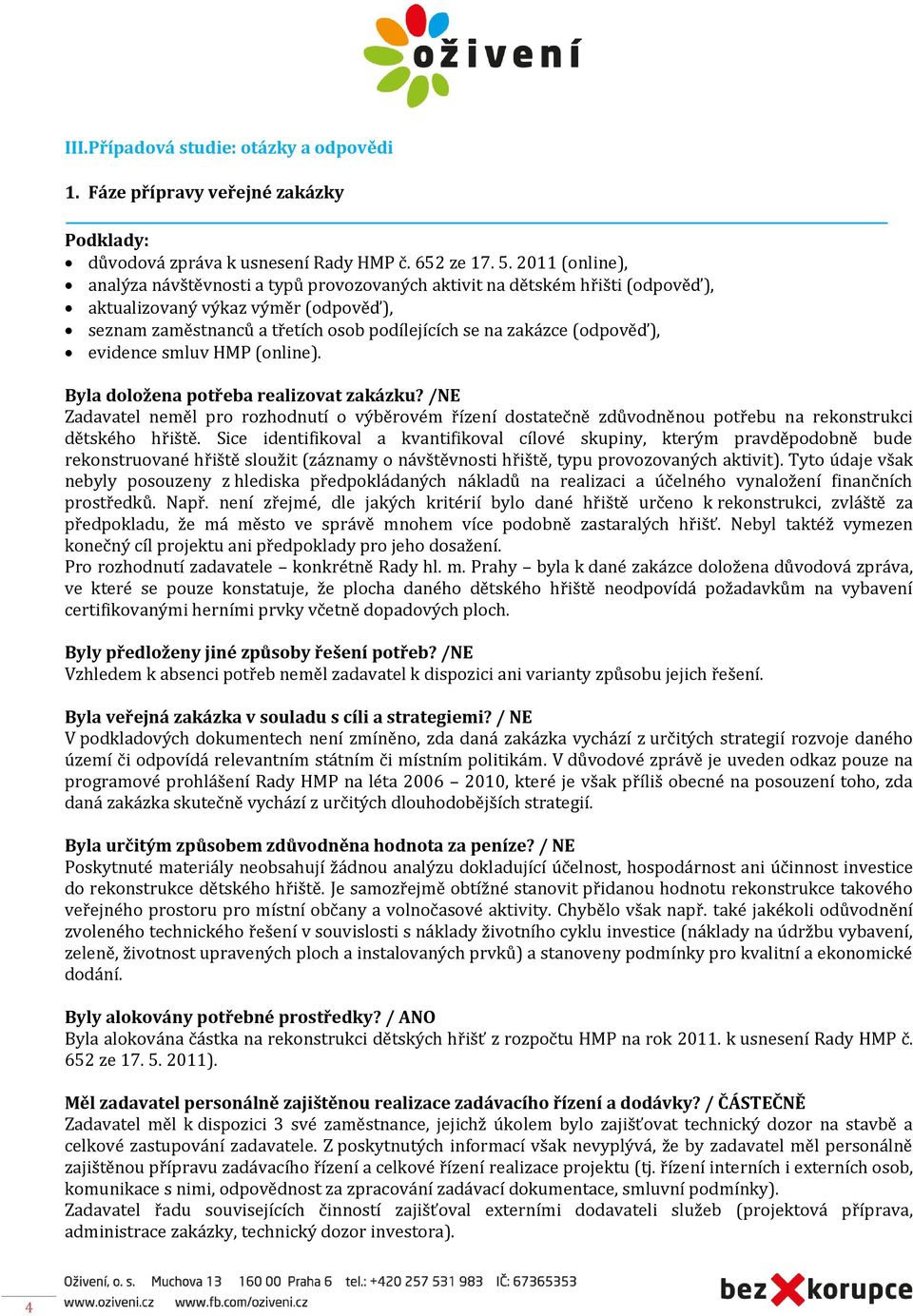 (odpověď), evidence smluv HMP (online). Byla doložena potřeba realizovat zakázku? /NE Zadavatel neměl pro rozhodnutí o výběrovém řízení dostatečně zdůvodněnou potřebu na rekonstrukci dětského hřiště.