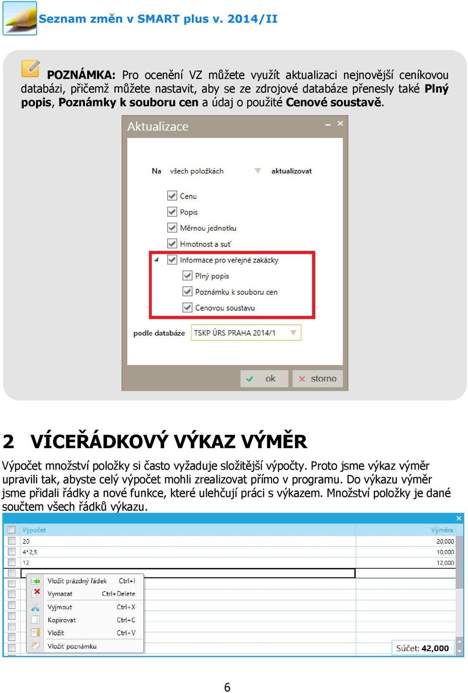 2 VÍCEŘÁDKOVÝ VÝKAZ VÝMĚR Výpočet množství položky si často vyžaduje složitější výpočty.