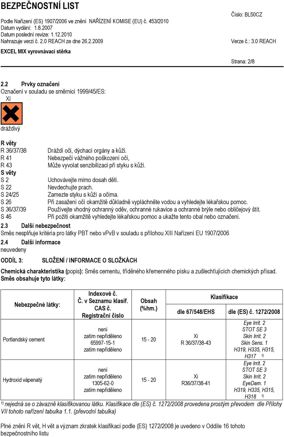 S 26 Při zasažení očí okamžitě důkladně vypláchněte vodou a vyhledejte lékařskou pomoc. S 36/37/39 Používejte vhodný ochranný oděv, ochranné rukavice a ochranné brýle nebo obličejový štít.