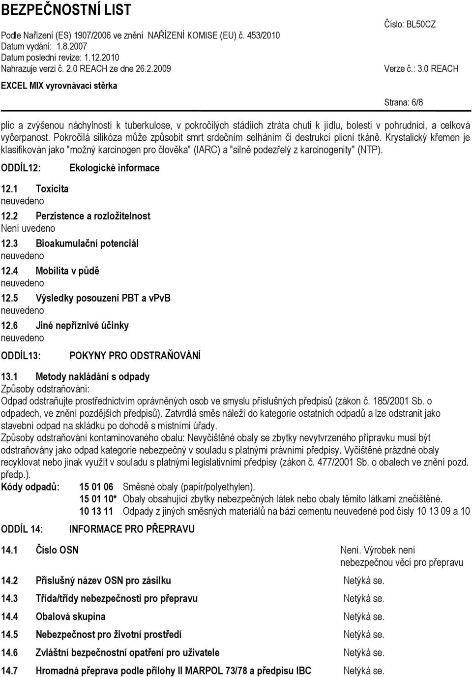 Krystalický křemen je klasifikován jako "možný karcinogen pro člověka" (IARC) a "silně podezřelý z karcinogenity" (NTP). ODDÍL12: Ekologické informace 12.1 Toxicita 12.