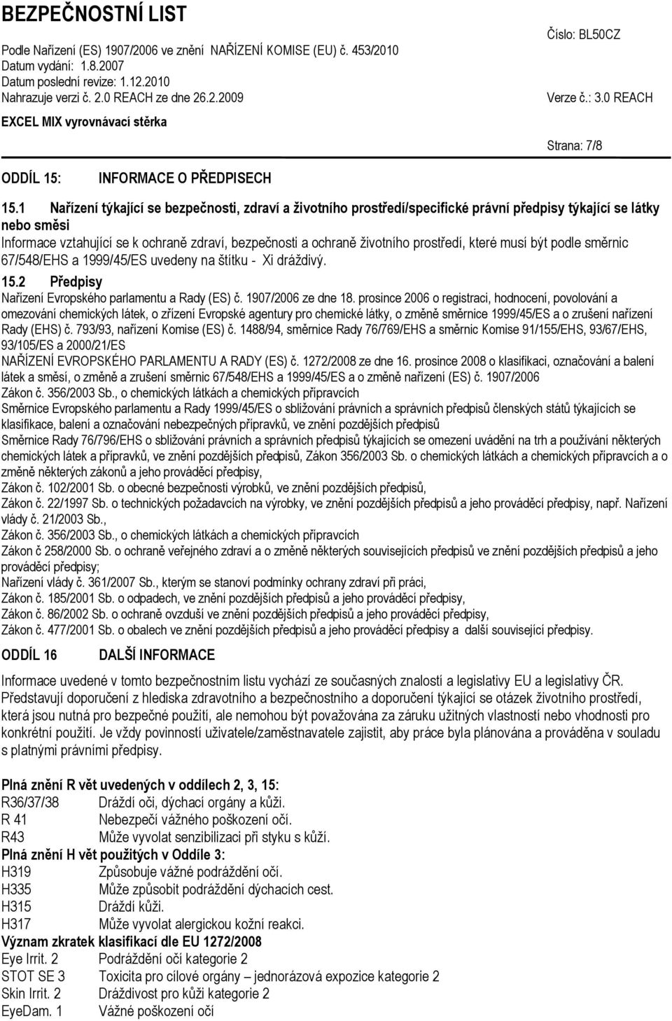 prostředí, které musí být podle směrnic 67/548/EHS a 1999/45/ES uvedeny na štítku - Xi dráždivý. 15.2 Předpisy Nařízení Evropského parlamentu a Rady (ES) č. 1907/2006 ze dne 18.