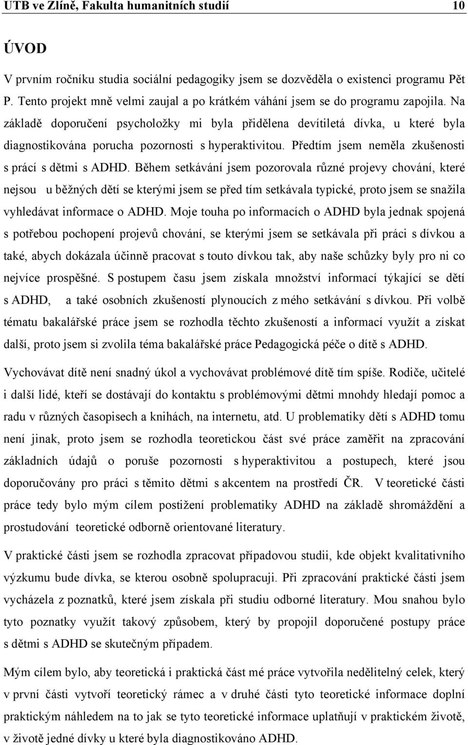 Na základě doporučení psycholožky mi byla přidělena devítiletá dívka, u které byla diagnostikována porucha pozornosti s hyperaktivitou. Předtím jsem neměla zkušenosti s prácí s dětmi s ADHD.