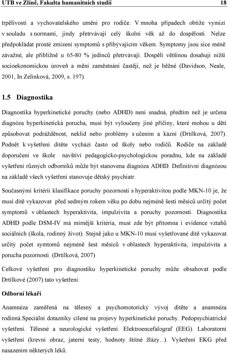 Dospělí většinou dosahují nižší socioekonomickou úroveň a mění zaměstnání častěji, než je běžné (Davidson, Neale, 2001, In Zelinková, 2009, s. 19