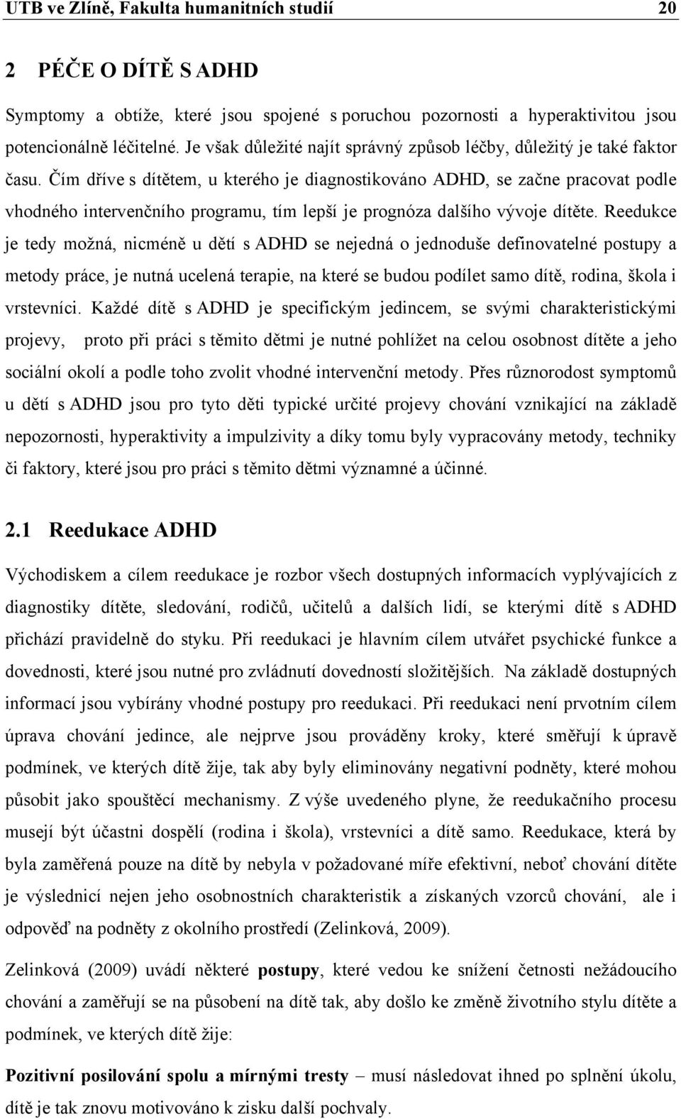 Čím dříve s dítětem, u kterého je diagnostikováno ADHD, se začne pracovat podle vhodného intervenčního programu, tím lepší je prognóza dalšího vývoje dítěte.