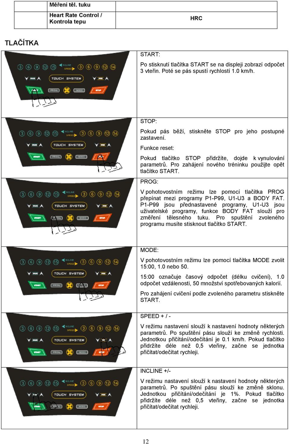 PROG: V pohotovostním režimu lze pomocí tlačítka PROG přepínat mezi programy P1-P99, U1-U3 a BODY FAT.