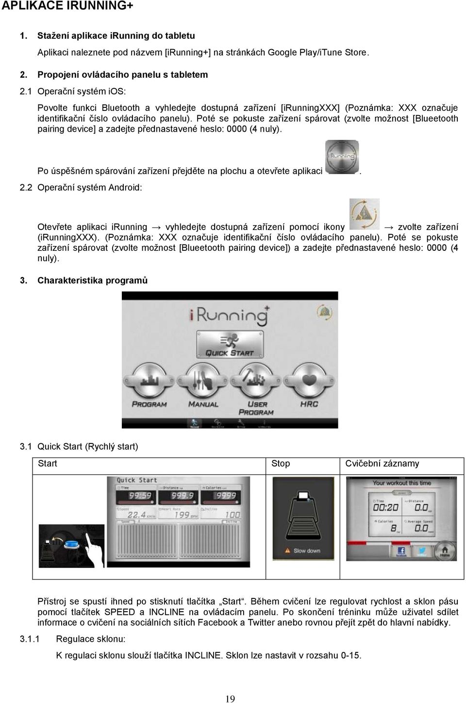 Poté se pokuste zařízení spárovat (zvolte možnost [Blueetooth pairing device] a zadejte přednastavené heslo: 0000 (4 nuly). Po úspěšném spárování zařízení přejděte na plochu a otevřete aplikaci. 2.