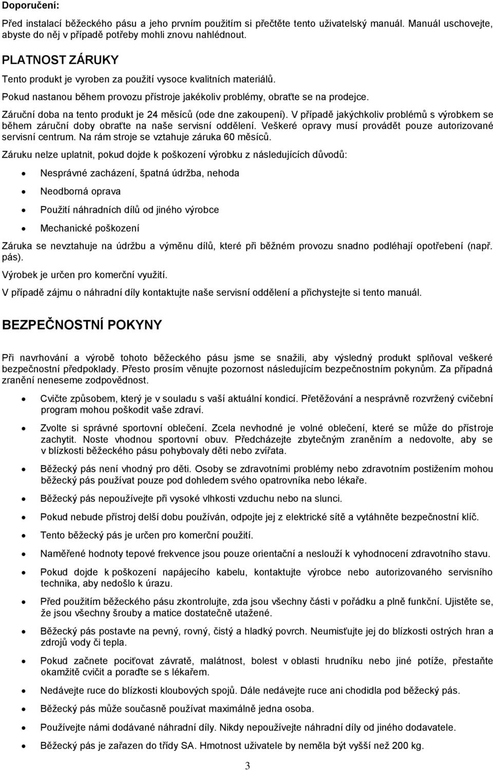 Záruční doba na tento produkt je 24 měsíců (ode dne zakoupení). V případě jakýchkoliv problémů s výrobkem se během záruční doby obraťte na naše servisní oddělení.