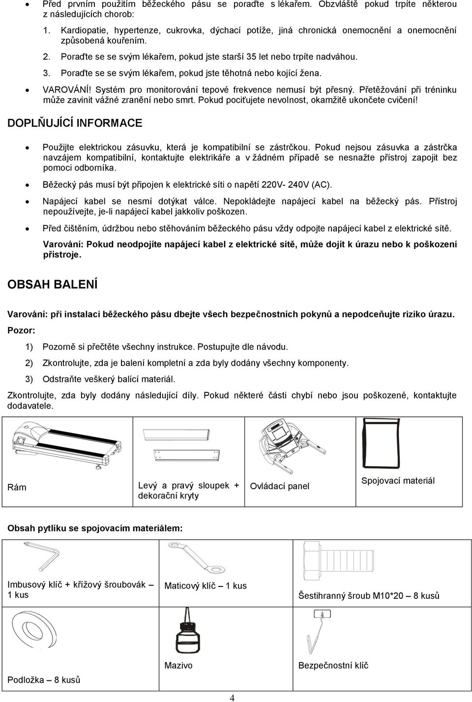 let nebo trpíte nadváhou. 3. Poraďte se se svým lékařem, pokud jste těhotná nebo kojící žena. VAROVÁNÍ! Systém pro monitorování tepové frekvence nemusí být přesný.