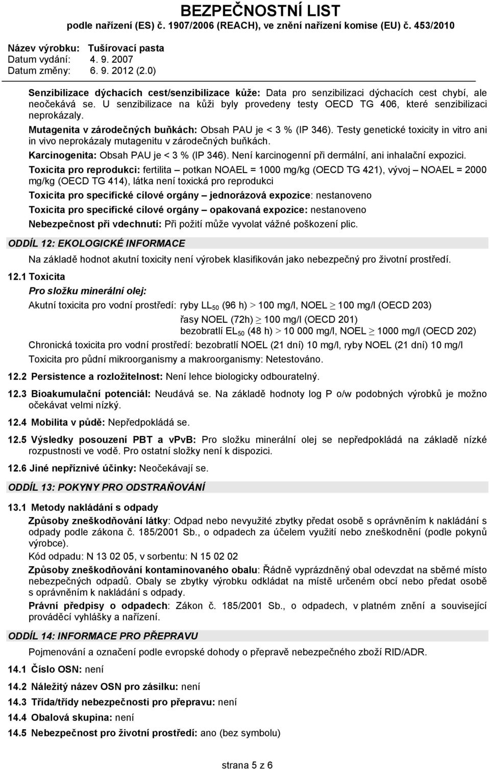 Testy genetické toxicity in vitro ani in vivo neprokázaly mutagenitu v zárodečných buňkách. Karcinogenita: Obsah PAU je < 3 % (IP 346). Není karcinogenní při dermální, ani inhalační expozici.