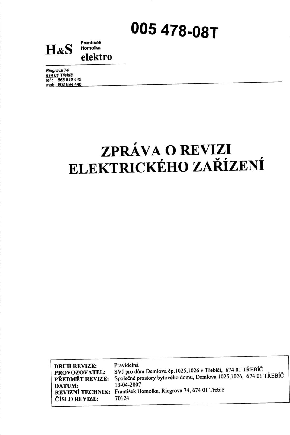 PŘEDMĚT REVIZE: DATUM: REVIZNÍ TECHNIK: ČíSLO REVIZE: Pravidelná SVJ pro dům Demlova čp.