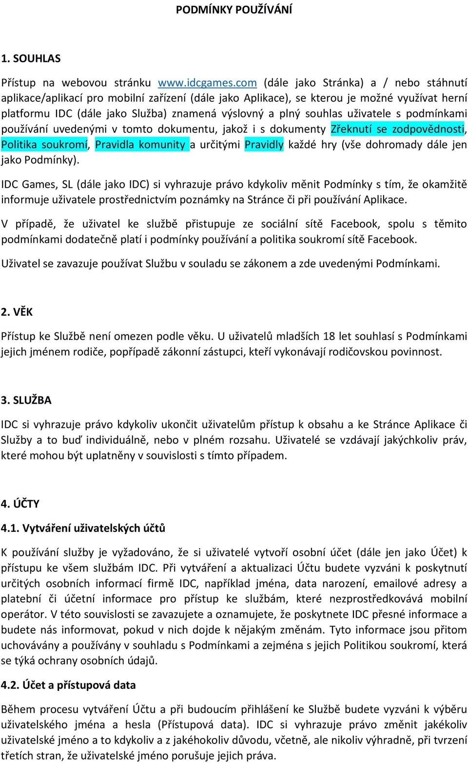 souhlas uživatele s podmínkami používání uvedenými v tomto dokumentu, jakož i s dokumenty Zřeknutí se zodpovědnosti, Politika soukromí, Pravidla komunity a určitými Pravidly každé hry (vše dohromady