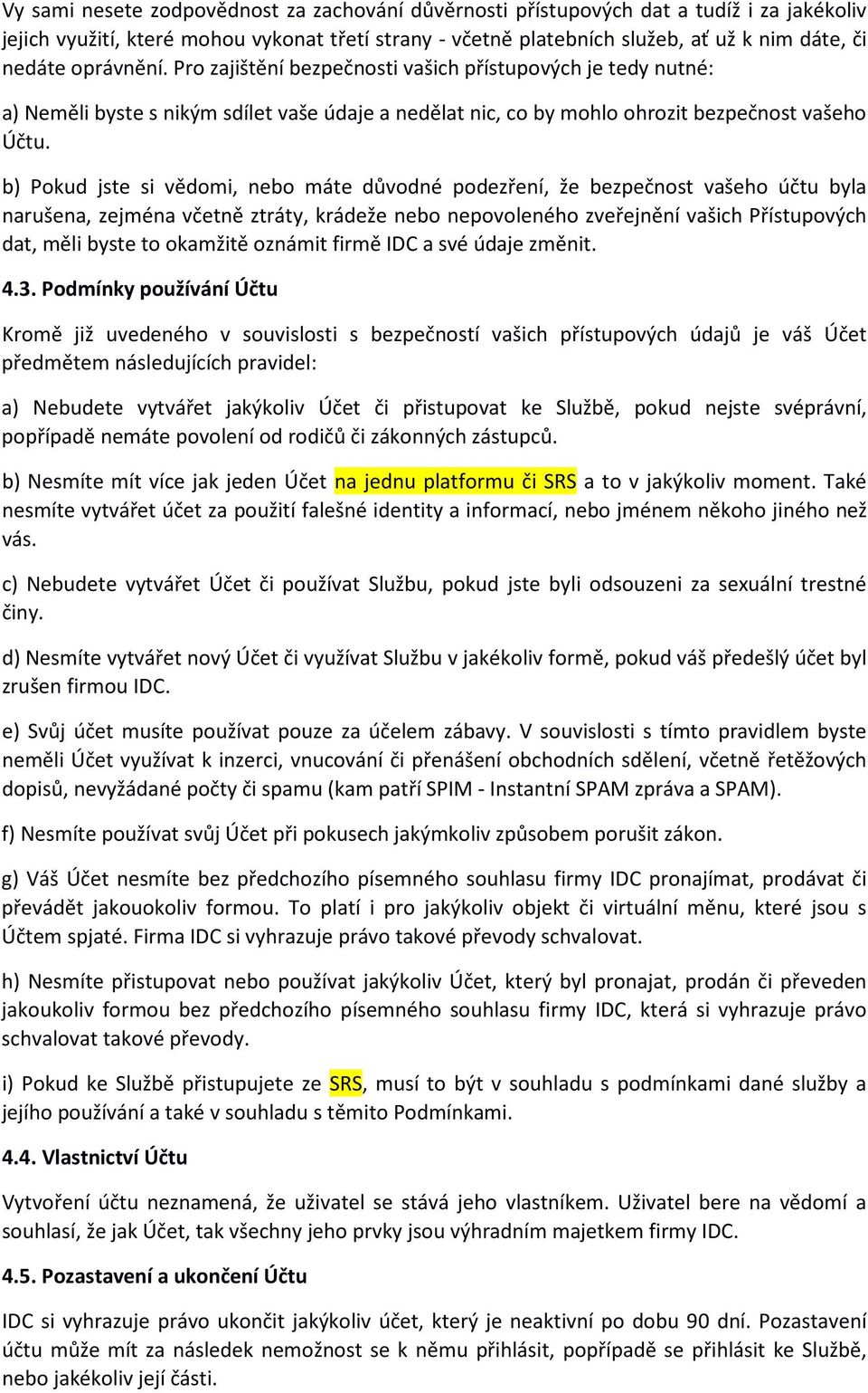 b) Pokud jste si vědomi, nebo máte důvodné podezření, že bezpečnost vašeho účtu byla narušena, zejména včetně ztráty, krádeže nebo nepovoleného zveřejnění vašich Přístupových dat, měli byste to