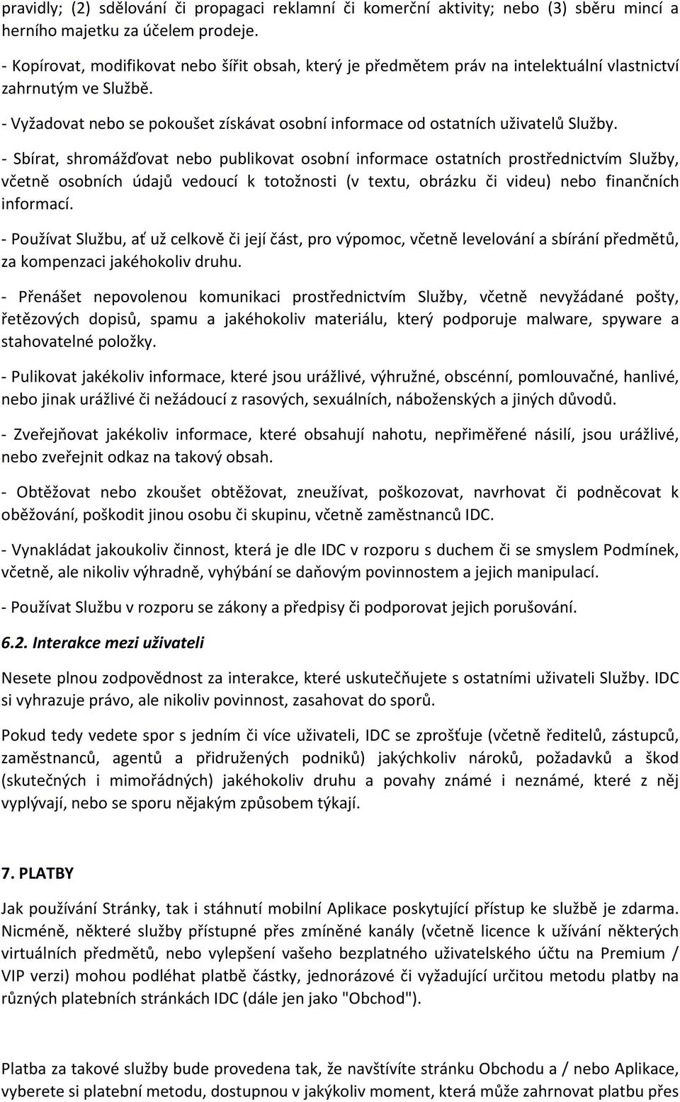 - Vyžadovat nebo se pokoušet získávat osobní informace od ostatních uživatelů Služby.