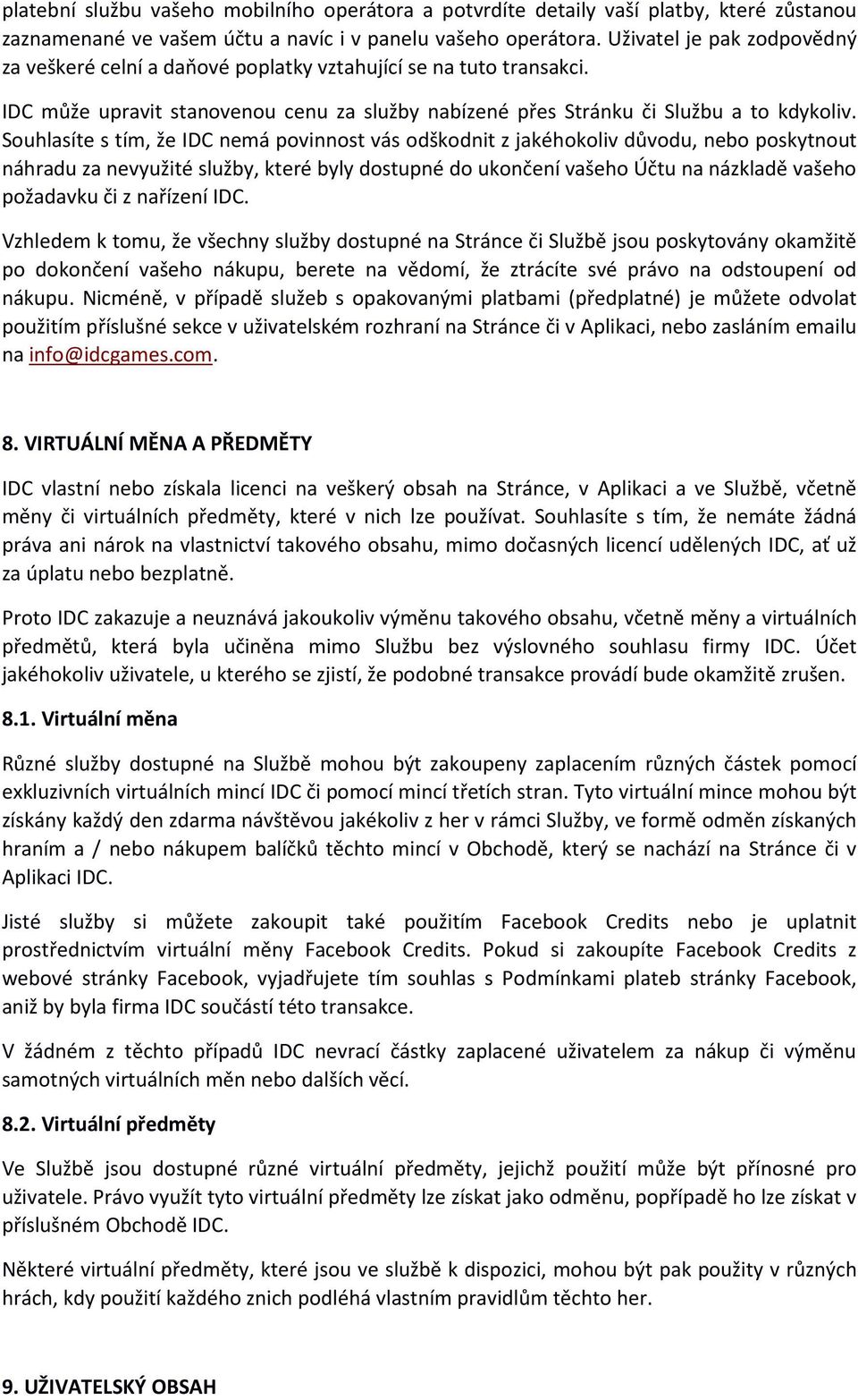 Souhlasíte s tím, že IDC nemá povinnost vás odškodnit z jakéhokoliv důvodu, nebo poskytnout náhradu za nevyužité služby, které byly dostupné do ukončení vašeho Účtu na názkladě vašeho požadavku či z